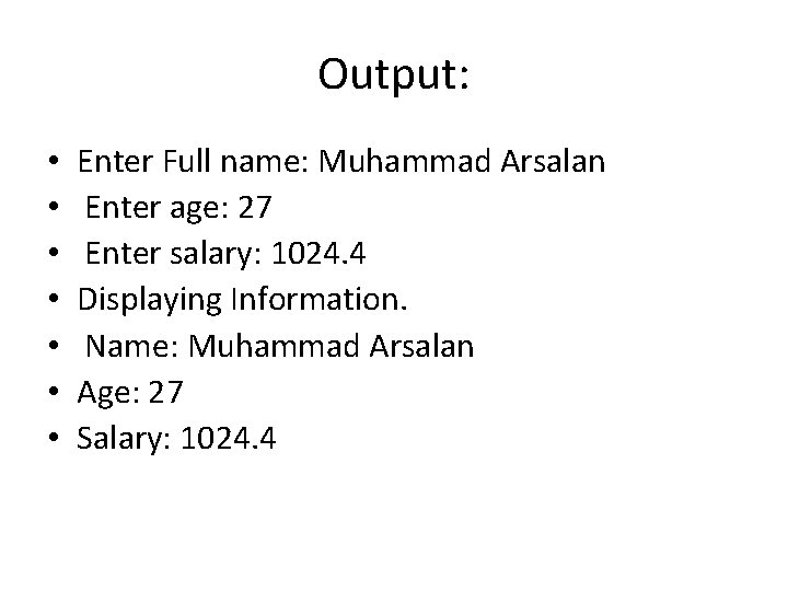 Output: • • Enter Full name: Muhammad Arsalan Enter age: 27 Enter salary: 1024. Output: • • Enter Full name: Muhammad Arsalan Enter age: 27 Enter salary: 1024.