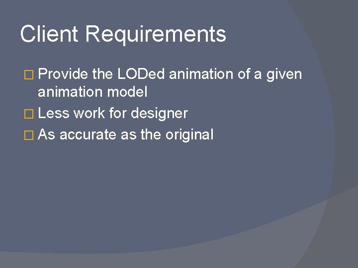 Client Requirements � Provide the LODed animation of a given animation model � Less