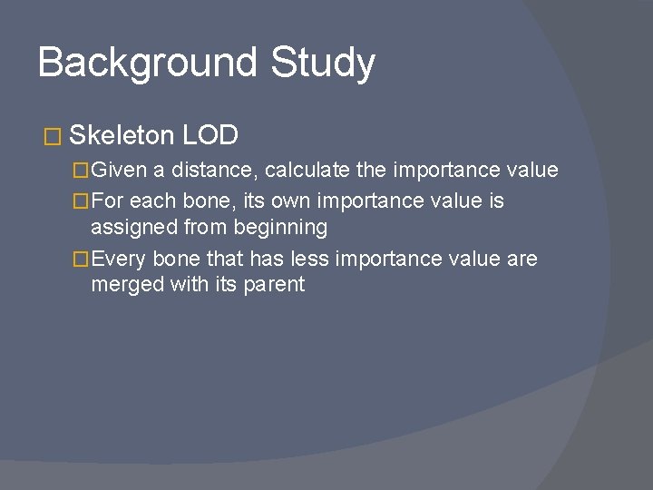 Background Study � Skeleton LOD �Given a distance, calculate the importance value �For each
