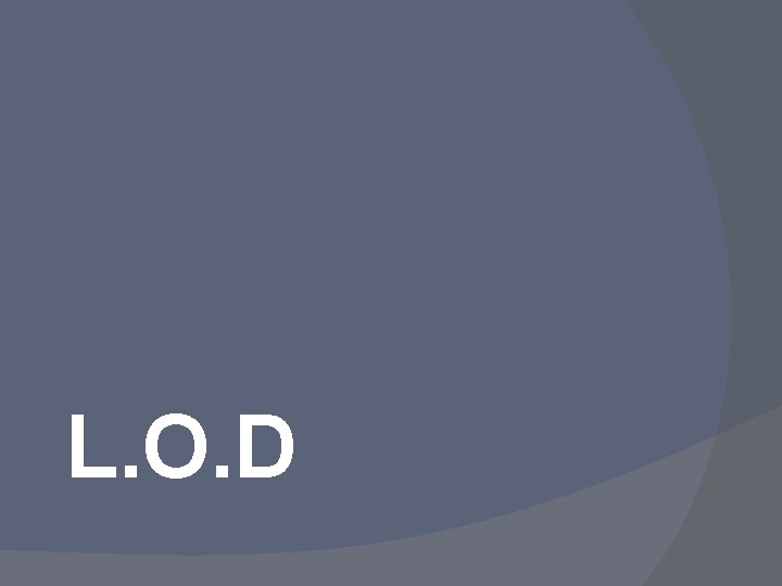 L. O. D 