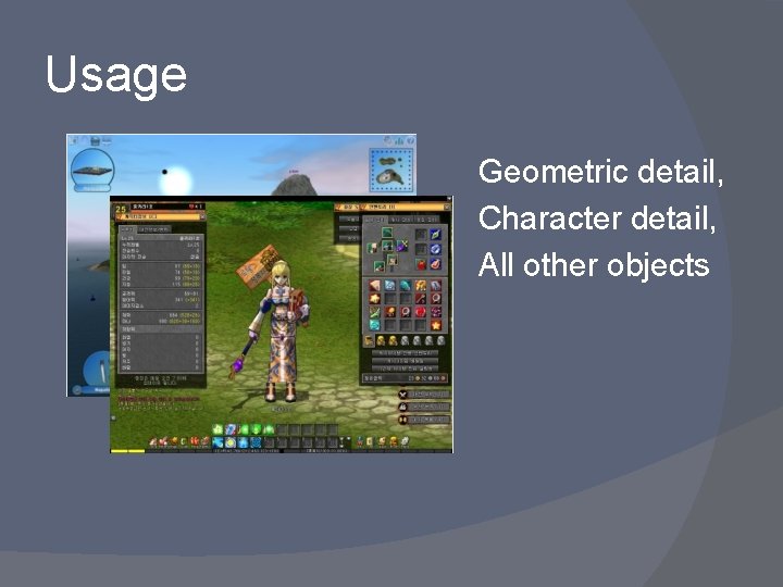 Usage Geometric detail, Character detail, All other objects 