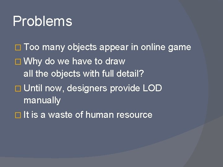 Problems � Too many objects appear in online game � Why do we have