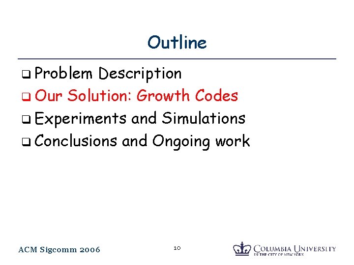Outline q Problem Description q Our Solution: Growth Codes q Experiments and Simulations q