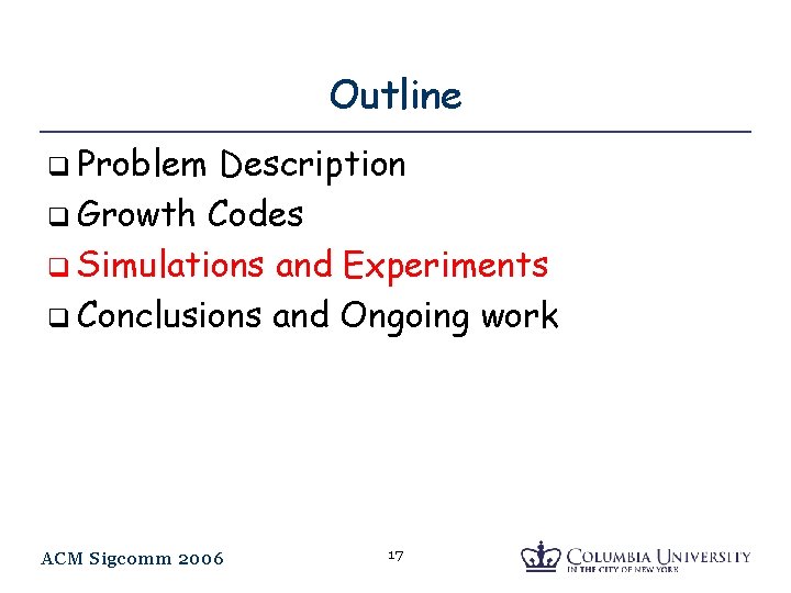 Outline q Problem Description q Growth Codes q Simulations and Experiments q Conclusions and