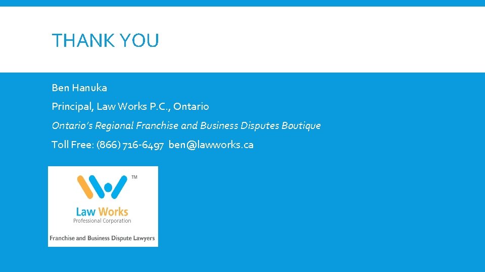 THANK YOU Ben Hanuka Principal, Law Works P. C. , Ontario’s Regional Franchise and