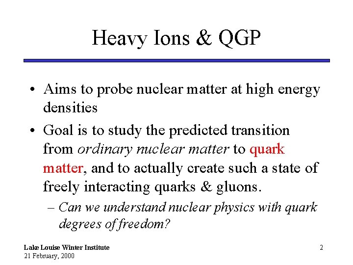 Heavy Ions & QGP • Aims to probe nuclear matter at high energy densities