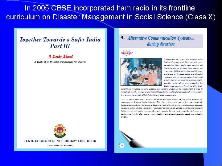 In 2005 CBSE incorporated ham radio in its frontline curriculum on Disaster Management in
