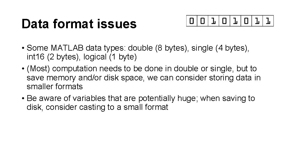 Data format issues • Some MATLAB data types: double (8 bytes), single (4 bytes),