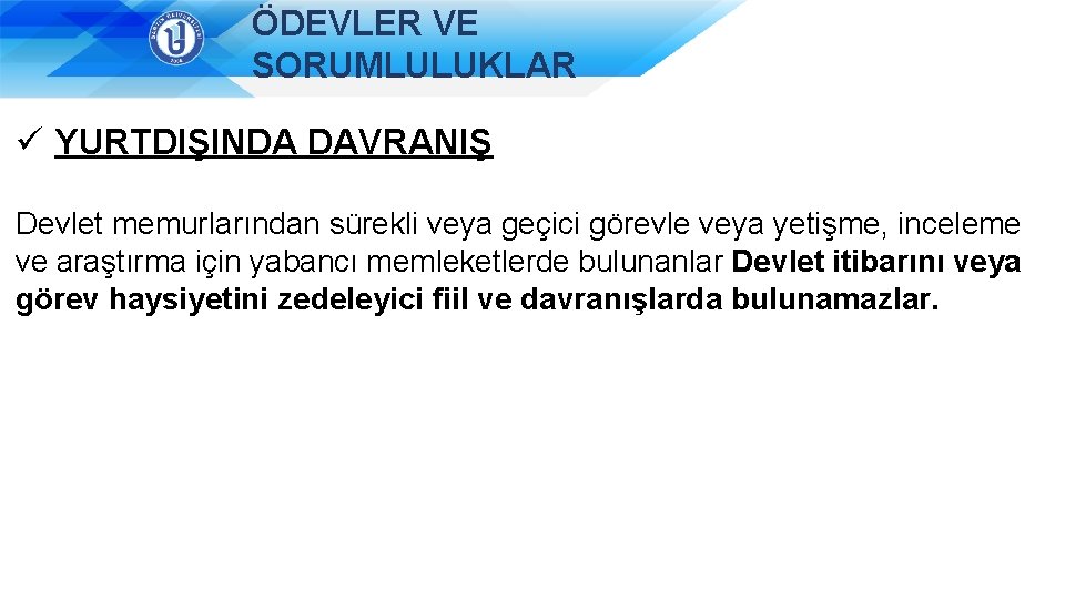 ÖDEVLER VE SORUMLULUKLAR ü YURTDIŞINDA DAVRANIŞ Devlet memurlarından sürekli veya geçici görevle veya yetişme,