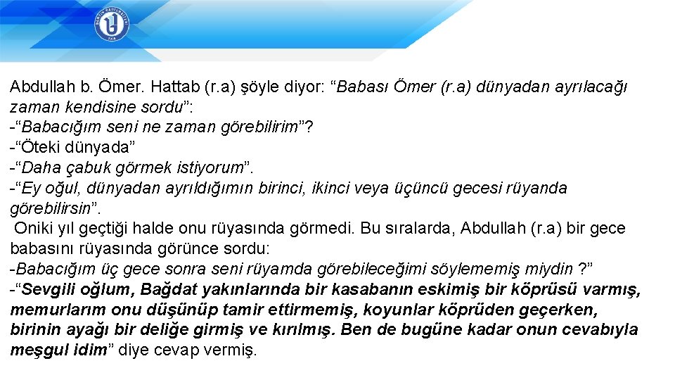 Abdullah b. Ömer. Hattab (r. a) şöyle diyor: “Babası Ömer (r. a) dünyadan ayrılacağı