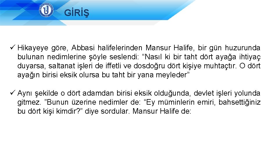 GİRİŞ ü Hikayeye göre, Abbasi halifelerinden Mansur Halife, bir gün huzurunda bulunan nedimlerine şöyle