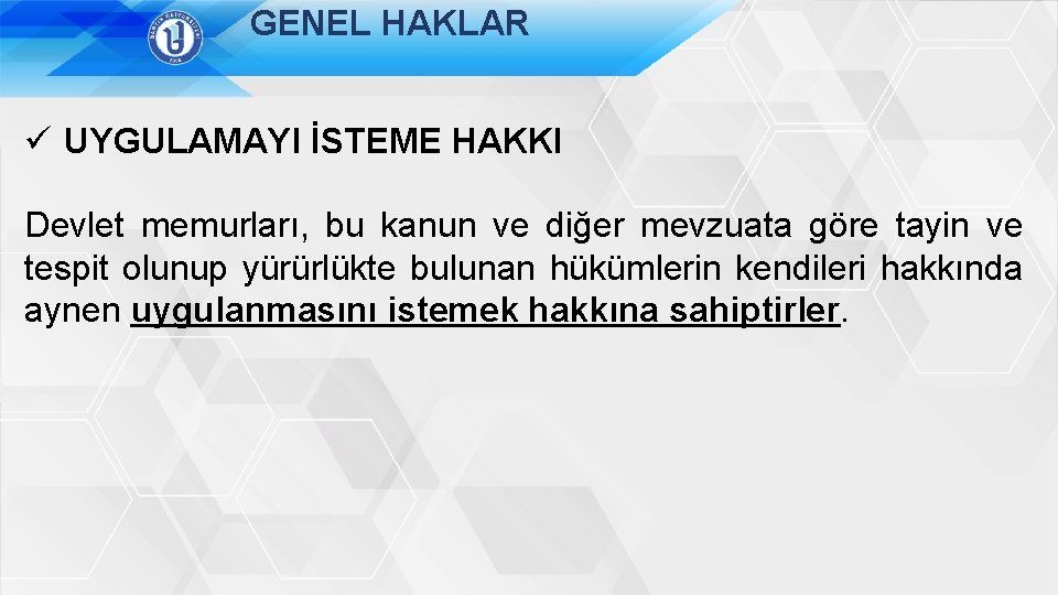 GENEL HAKLAR ü UYGULAMAYI İSTEME HAKKI Devlet memurları, bu kanun ve diğer mevzuata göre