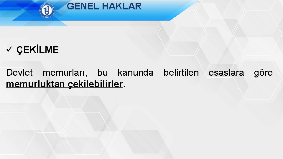 GENEL HAKLAR ü ÇEKİLME Devlet memurları, bu kanunda memurluktan çekilebilirler. belirtilen esaslara göre 