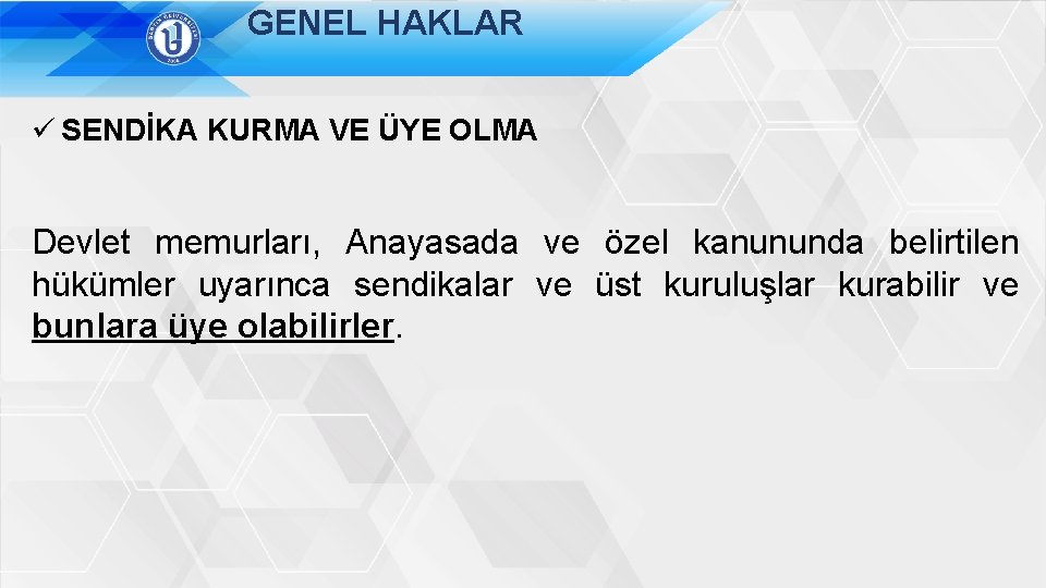 GENEL HAKLAR ü SENDİKA KURMA VE ÜYE OLMA Devlet memurları, Anayasada ve özel kanununda