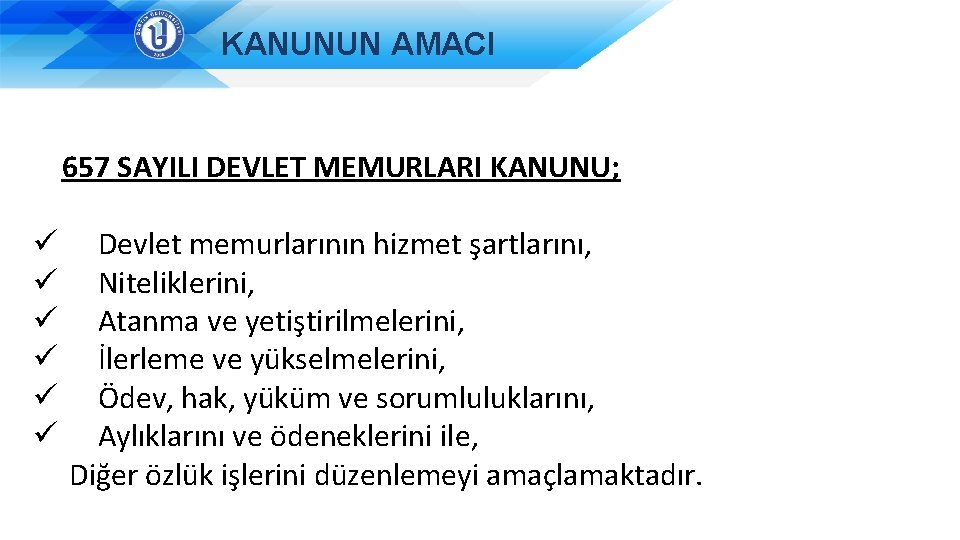 KANUNUN AMACI 657 SAYILI DEVLET MEMURLARI KANUNU; ü ü ü Devlet memurlarının hizmet şartlarını,