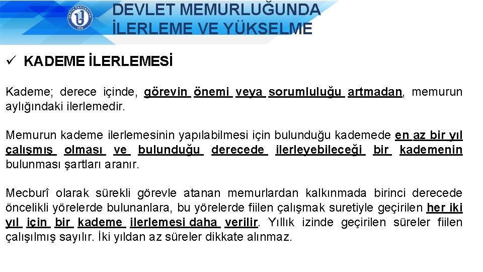 DEVLET MEMURLUĞUNDA İLERLEME VE YÜKSELME ü KADEME İLERLEMESİ Kademe; derece içinde, görevin önemi veya