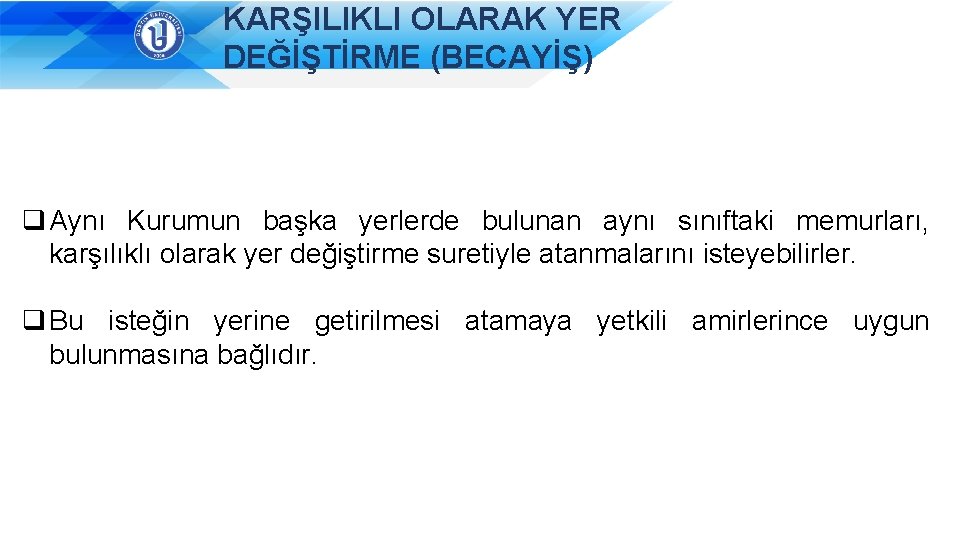 KARŞILIKLI OLARAK YER DEĞİŞTİRME (BECAYİŞ) q Aynı Kurumun başka yerlerde bulunan aynı sınıftaki memurları,