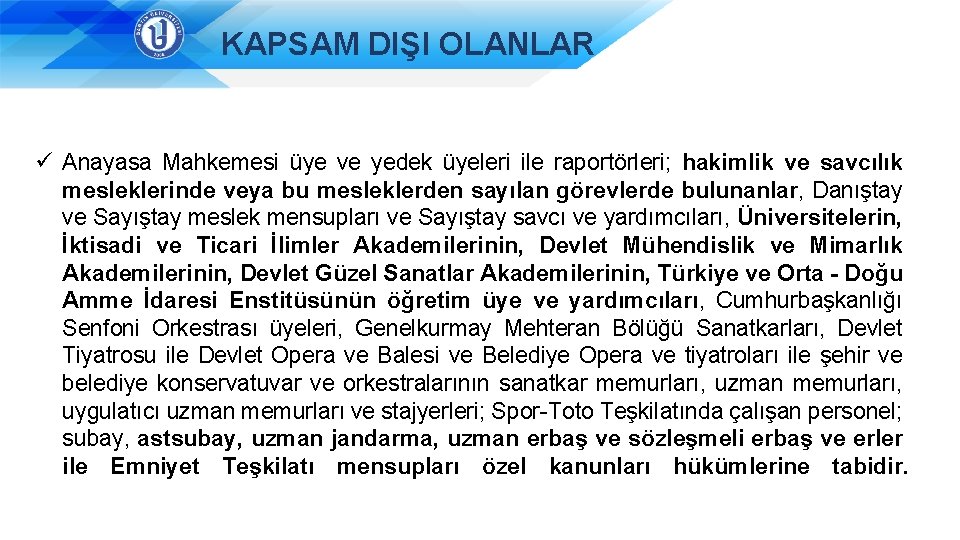 KAPSAM DIŞI OLANLAR ü Anayasa Mahkemesi üye ve yedek üyeleri ile raportörleri; hakimlik ve