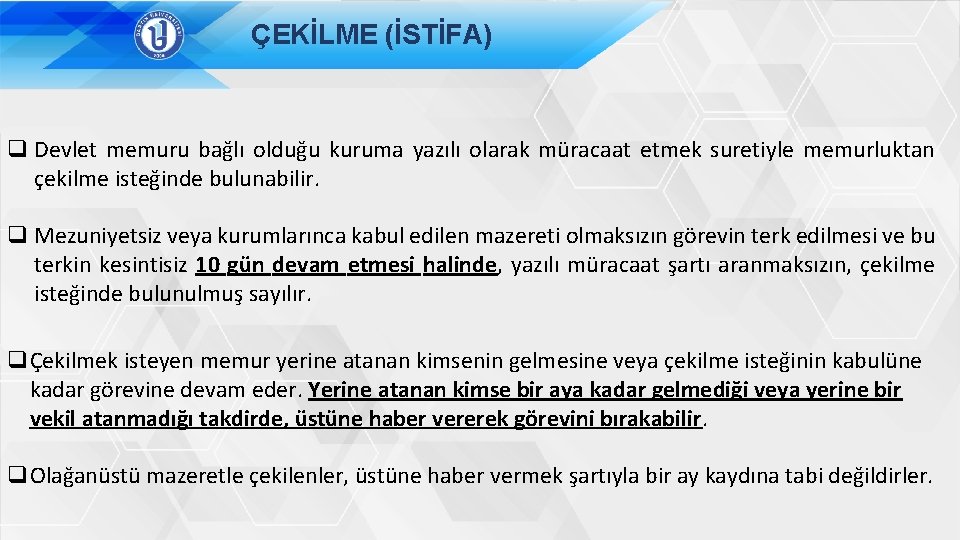 ÇEKİLME (İSTİFA) q Devlet memuru bağlı olduğu kuruma yazılı olarak müracaat etmek suretiyle memurluktan