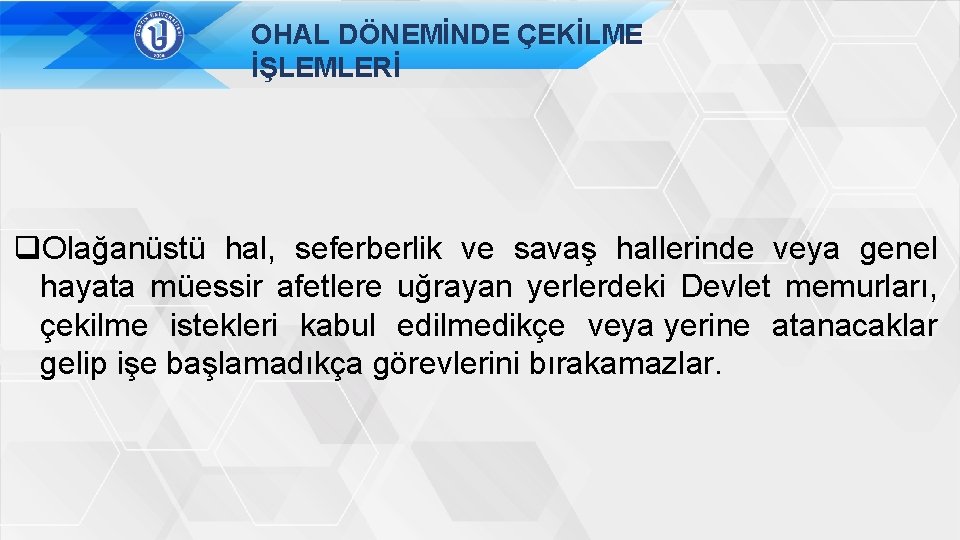 OHAL DÖNEMİNDE ÇEKİLME İŞLEMLERİ q. Olağanüstü hal, seferberlik ve savaş hallerinde veya genel hayata