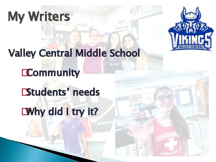 My Writers Valley Central Middle School �Community �Students’ needs �Why did I try it?