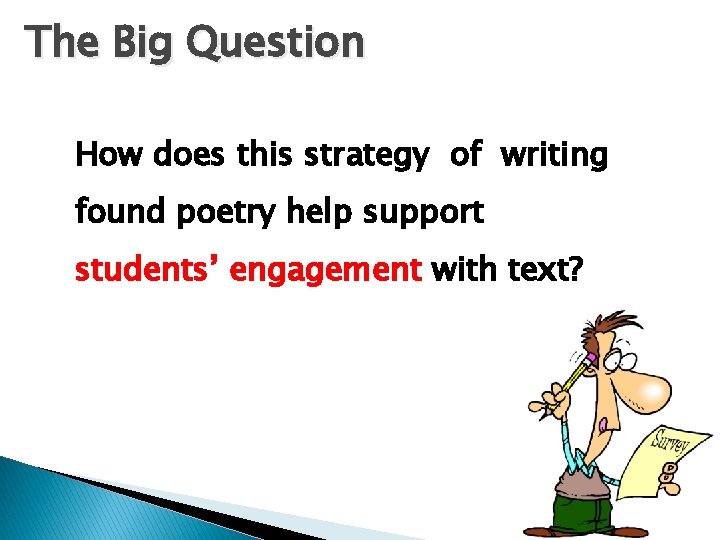 The Big Question How does this strategy of writing found poetry help support students’