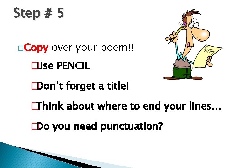 Step # 5 �Copy over your poem!! �Use PENCIL �Don’t forget a title! �Think