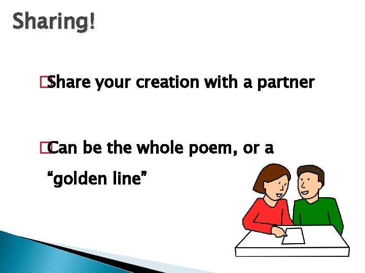 Sharing! �Share your creation with a partner �Can be the whole poem, or a