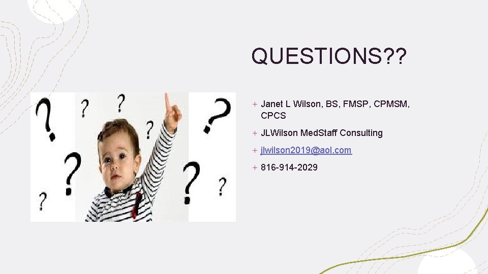 QUESTIONS? ? + Janet L Wilson, BS, FMSP, CPMSM, CPCS + JLWilson Med. Staff