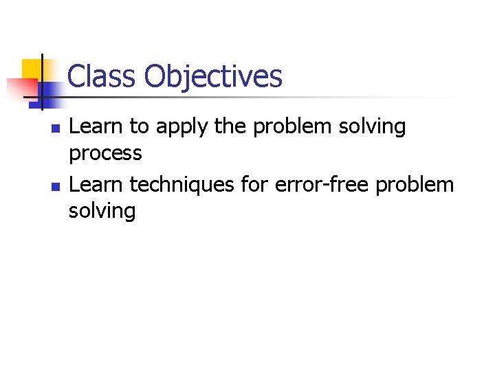 Class Objectives n n Learn to apply the problem solving process Learn techniques for