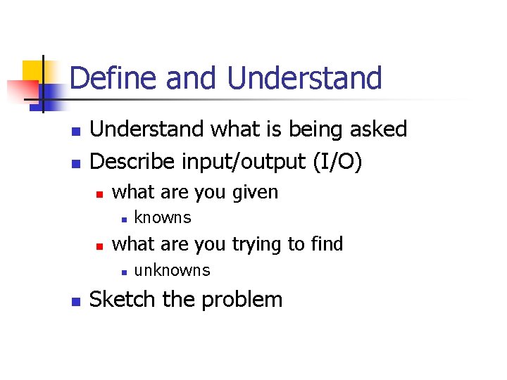 Define and Understand n n Understand what is being asked Describe input/output (I/O) n
