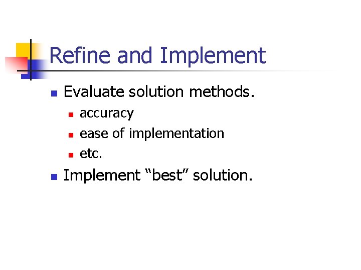 Refine and Implement n Evaluate solution methods. n n accuracy ease of implementation etc.