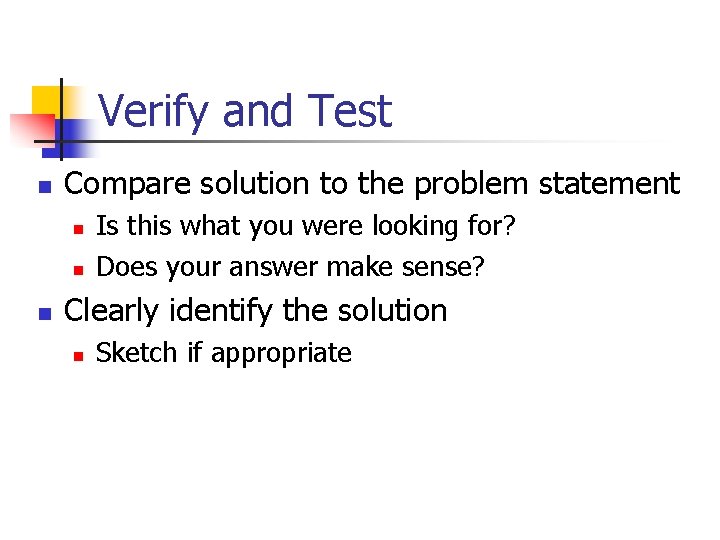 Verify and Test n Compare solution to the problem statement n n n Is