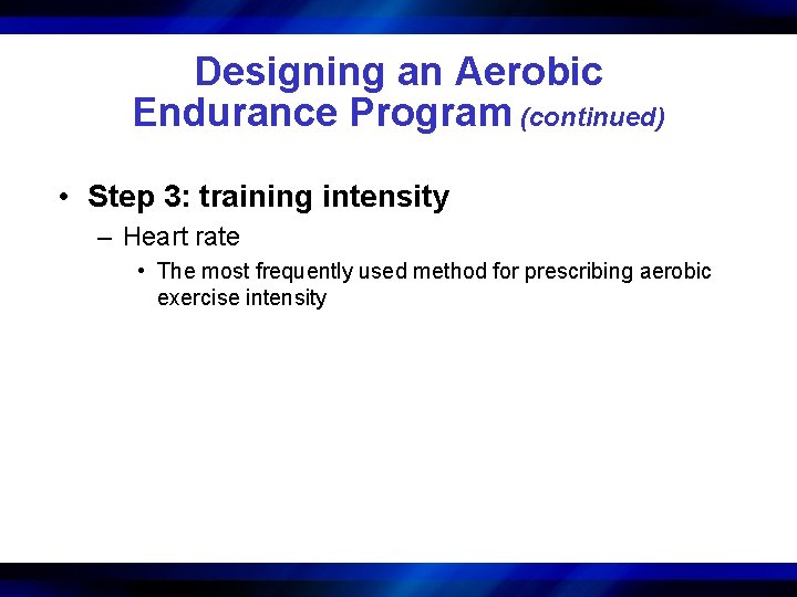 Designing an Aerobic Endurance Program (continued) • Step 3: training intensity – Heart rate