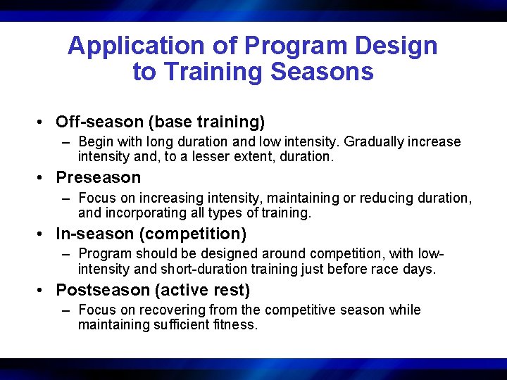 Application of Program Design to Training Seasons • Off-season (base training) – Begin with