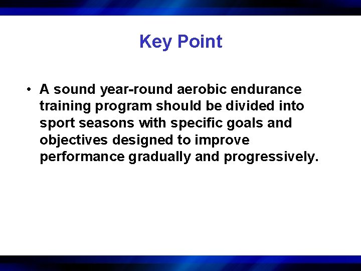Key Point • A sound year-round aerobic endurance training program should be divided into