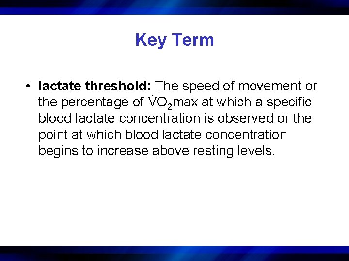 Key Term • lactate threshold: . The speed of movement or the percentage of