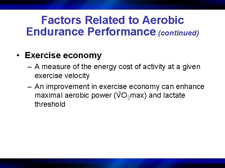 Factors Related to Aerobic Endurance Performance (continued) • Exercise economy – A measure of