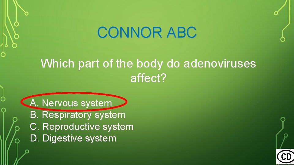 CONNOR ABC Which part of the body do adenoviruses affect? A. Nervous system B.