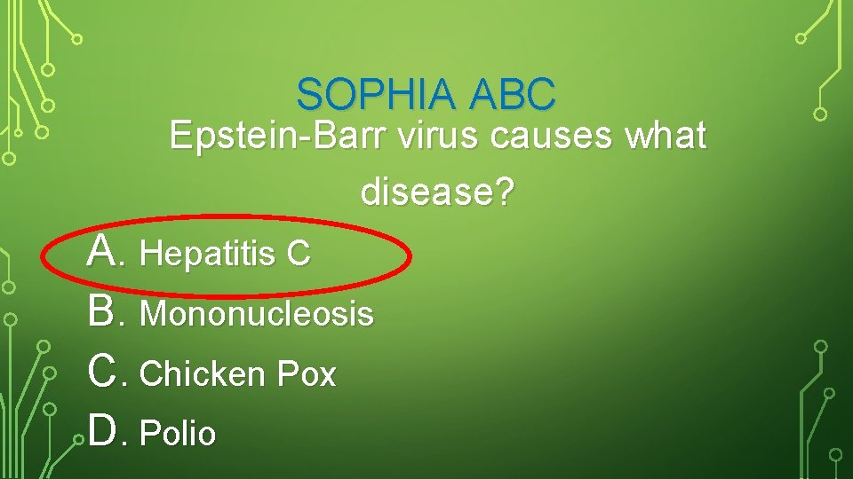 SOPHIA ABC Epstein-Barr virus causes what disease? A. Hepatitis C B. Mononucleosis C. Chicken