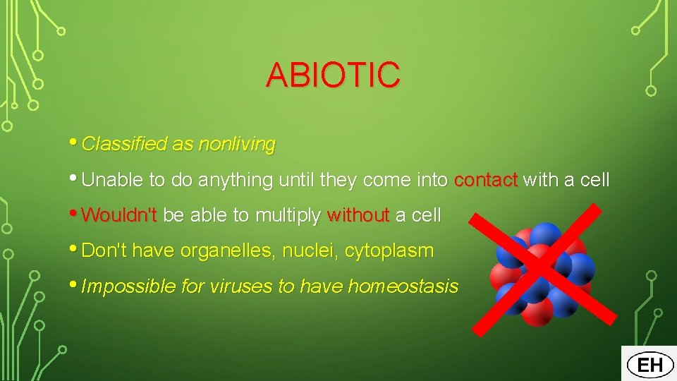 ABIOTIC • Classified as nonliving • Unable to do anything until they come into