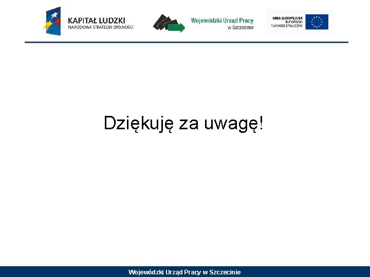 Dziękuję za uwagę! Wojewódzki Urząd Pracy w Szczecinie 