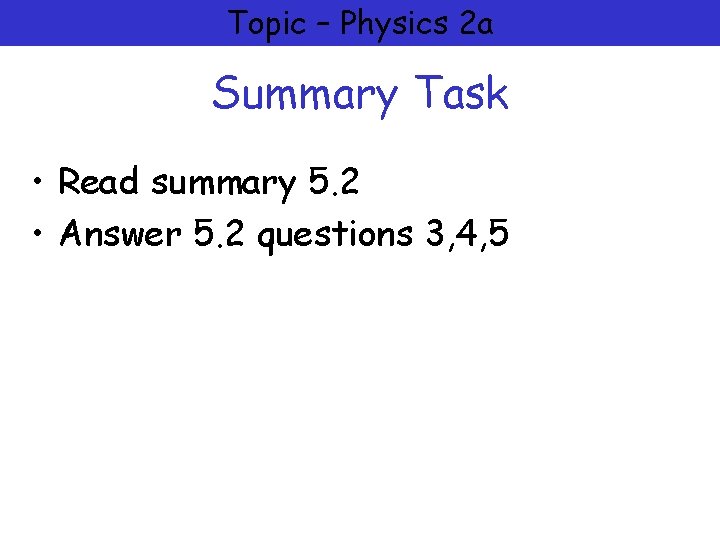 Topic – Physics 2 a Summary Task • Read summary 5. 2 • Answer