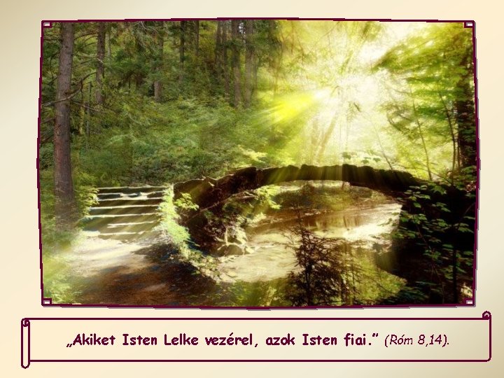 „Akiket Isten Lelke vezérel, azok Isten fiai. ” (Róm 8, 14). „Akiket Isten Lelke vezérel, azok Isten fiai. ” (Róm 8, 14).