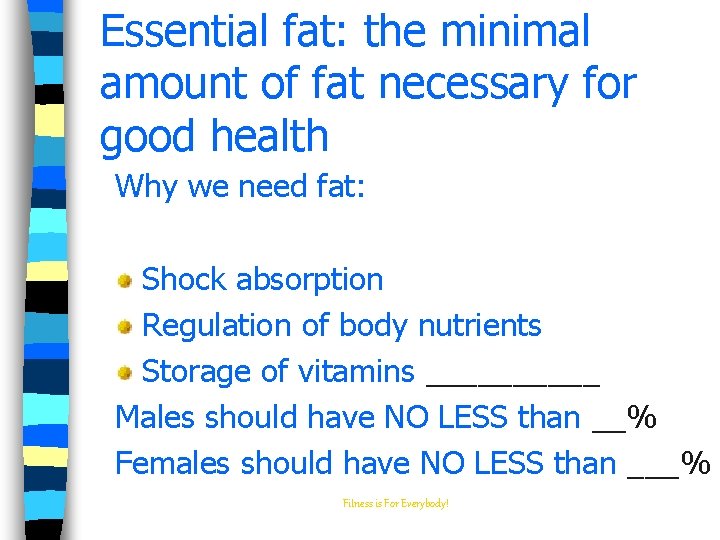 Essential fat: the minimal amount of fat necessary for good health Why we need