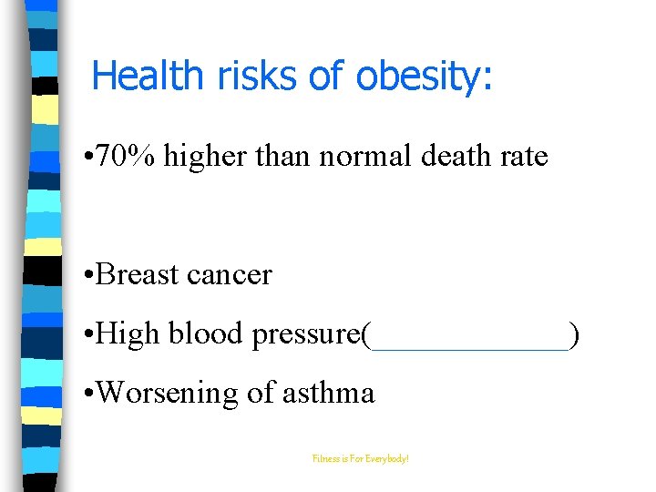 Health risks of obesity: • 70% higher than normal death rate • Breast cancer