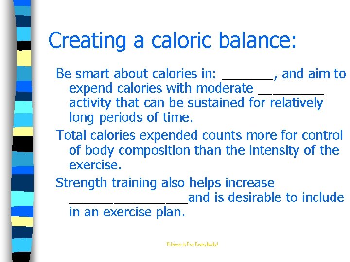 Creating a caloric balance: Be smart about calories in: _______, and aim to expend