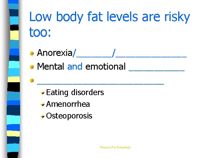 Low body fat levels are risky too: Anorexia/______________ Mental and emotional __________________ Eating disorders