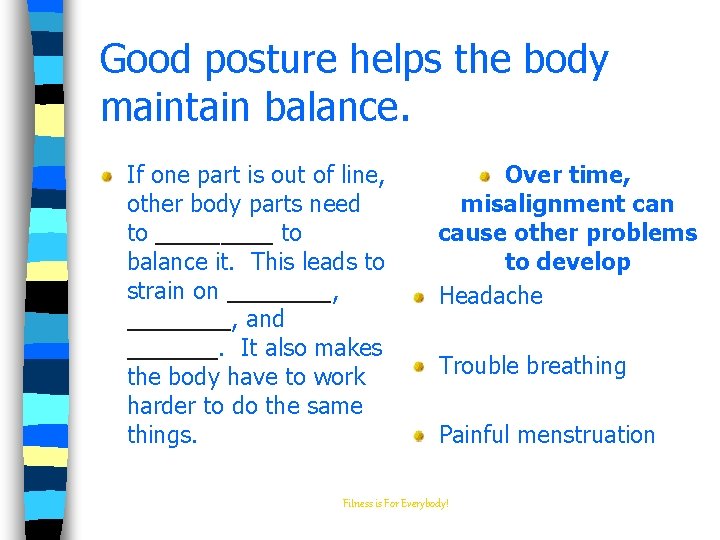 Good posture helps the body maintain balance. If one part is out of line,