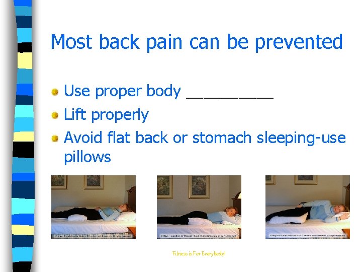 Most back pain can be prevented Use proper body _____ Lift properly Avoid flat